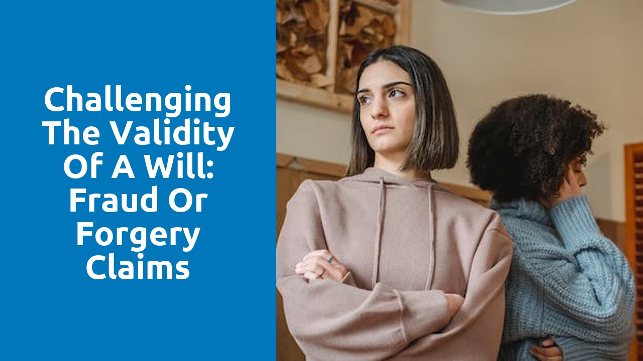 Challenging the Validity of a Will: Fraud or Forgery Claims