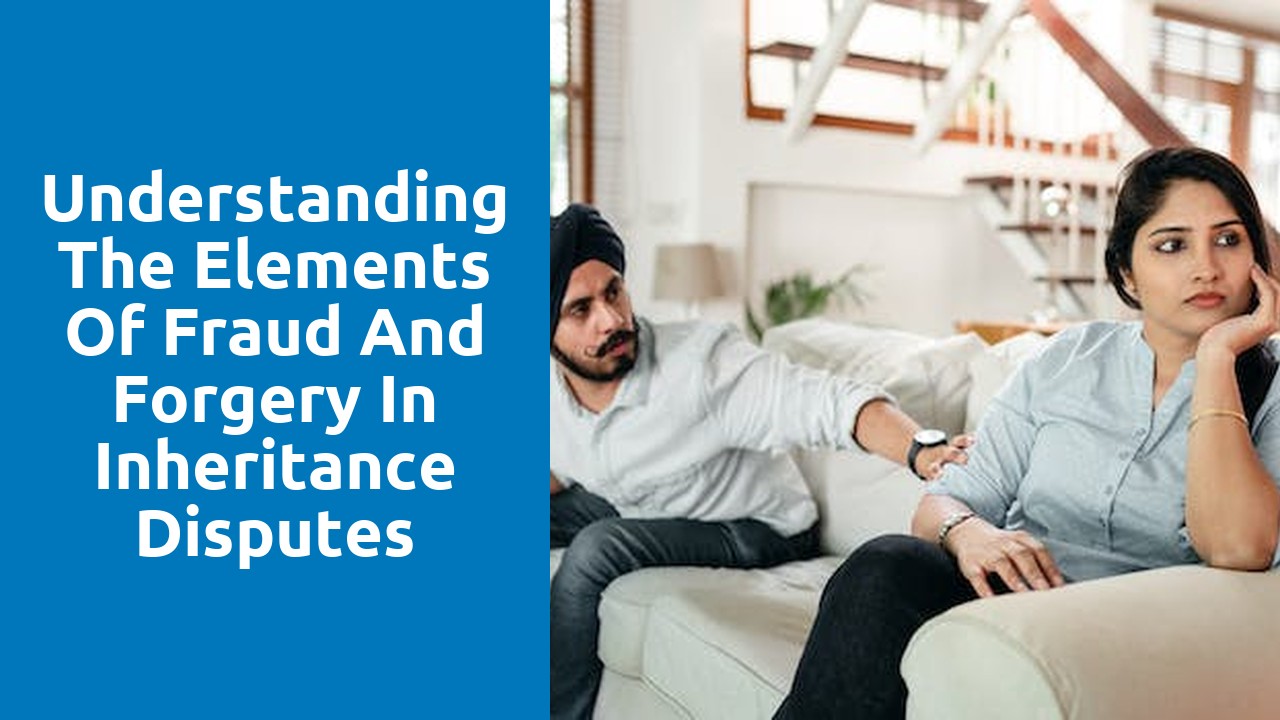 Understanding the Elements of Fraud and Forgery in Inheritance Disputes