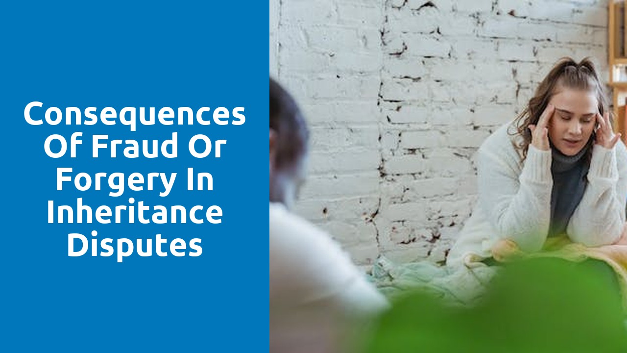 Consequences of Fraud or Forgery in Inheritance Disputes
