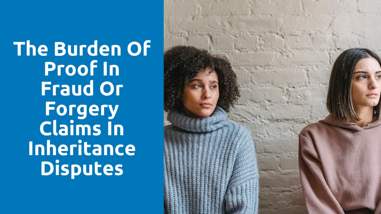 The Burden of Proof in Fraud or Forgery Claims in Inheritance Disputes