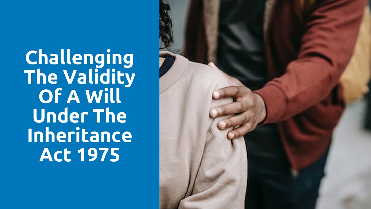 Challenging the validity of a will under the Inheritance Act 1975