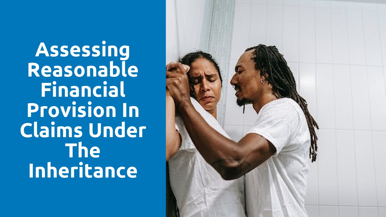 Assessing reasonable financial provision in claims under the Inheritance Act 1975