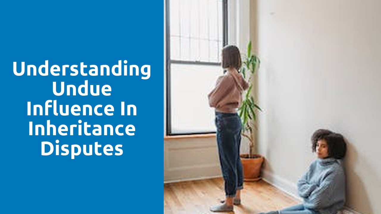 Understanding undue influence in inheritance disputes