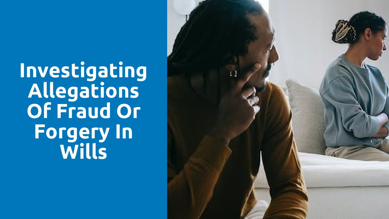 Investigating allegations of fraud or forgery in wills