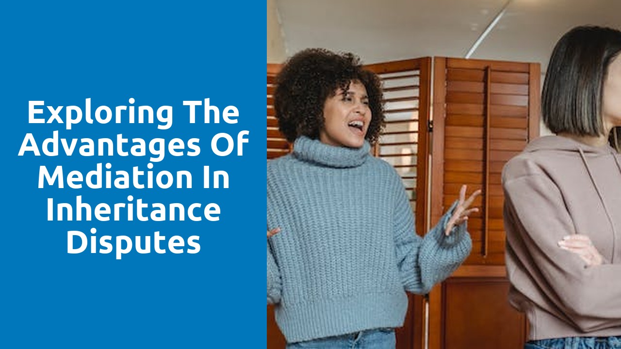Exploring the Advantages of Mediation in Inheritance Disputes
