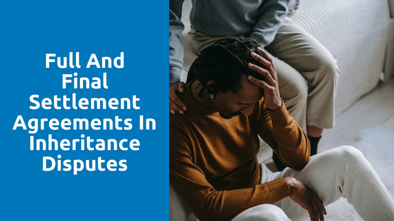 Full and final settlement agreements in inheritance disputes