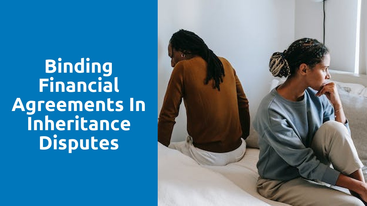 Binding financial agreements in inheritance disputes