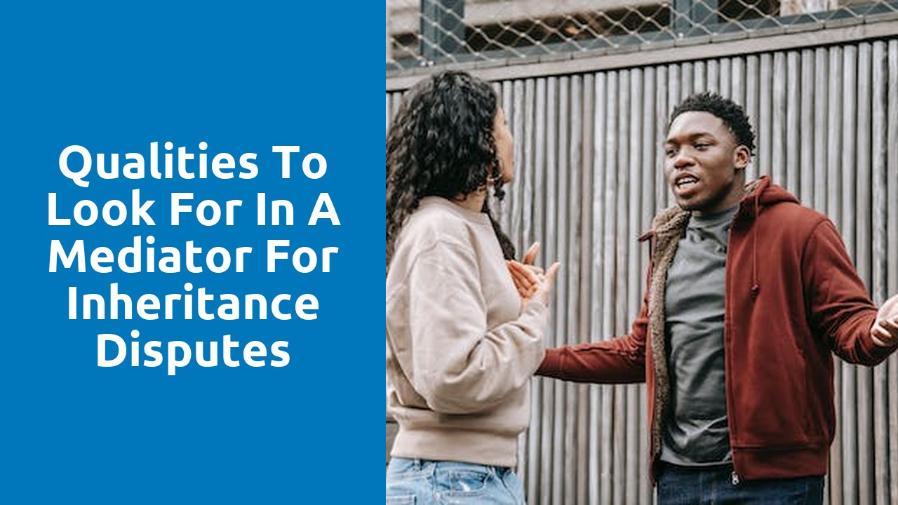 Qualities to look for in a mediator for inheritance disputes