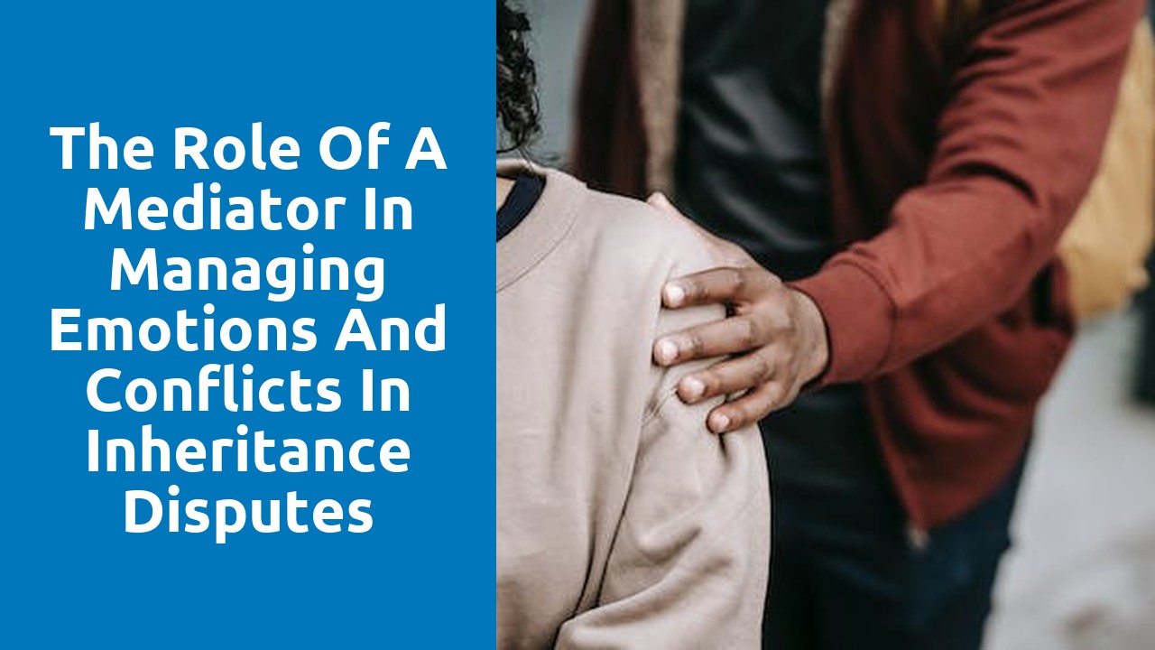 The role of a mediator in managing emotions and conflicts in inheritance disputes