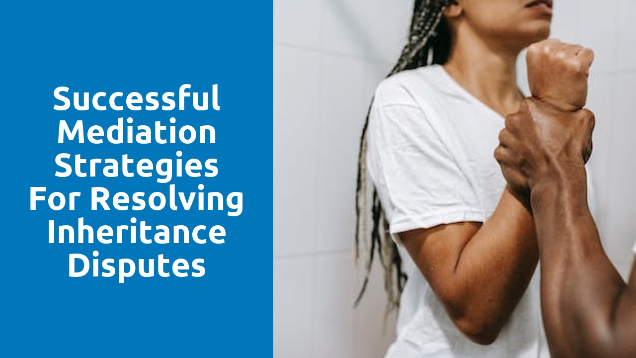 Successful mediation strategies for resolving inheritance disputes