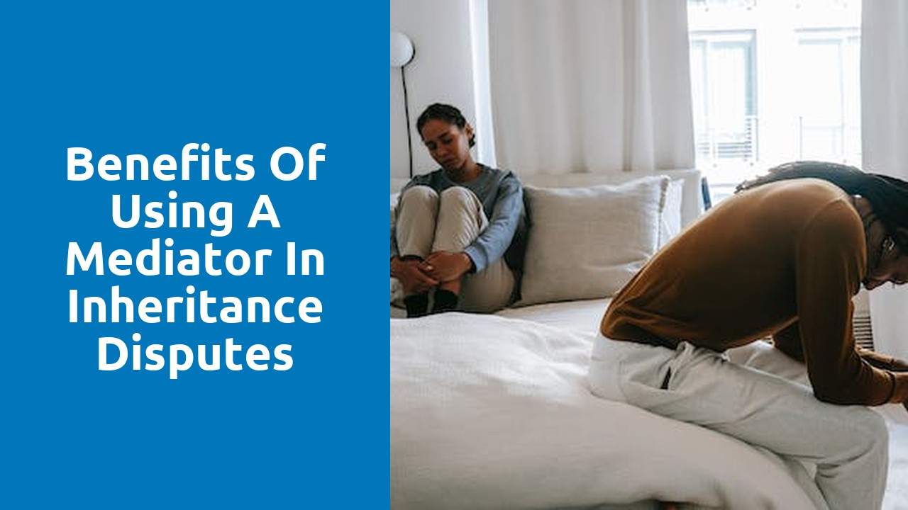 Benefits of using a mediator in inheritance disputes