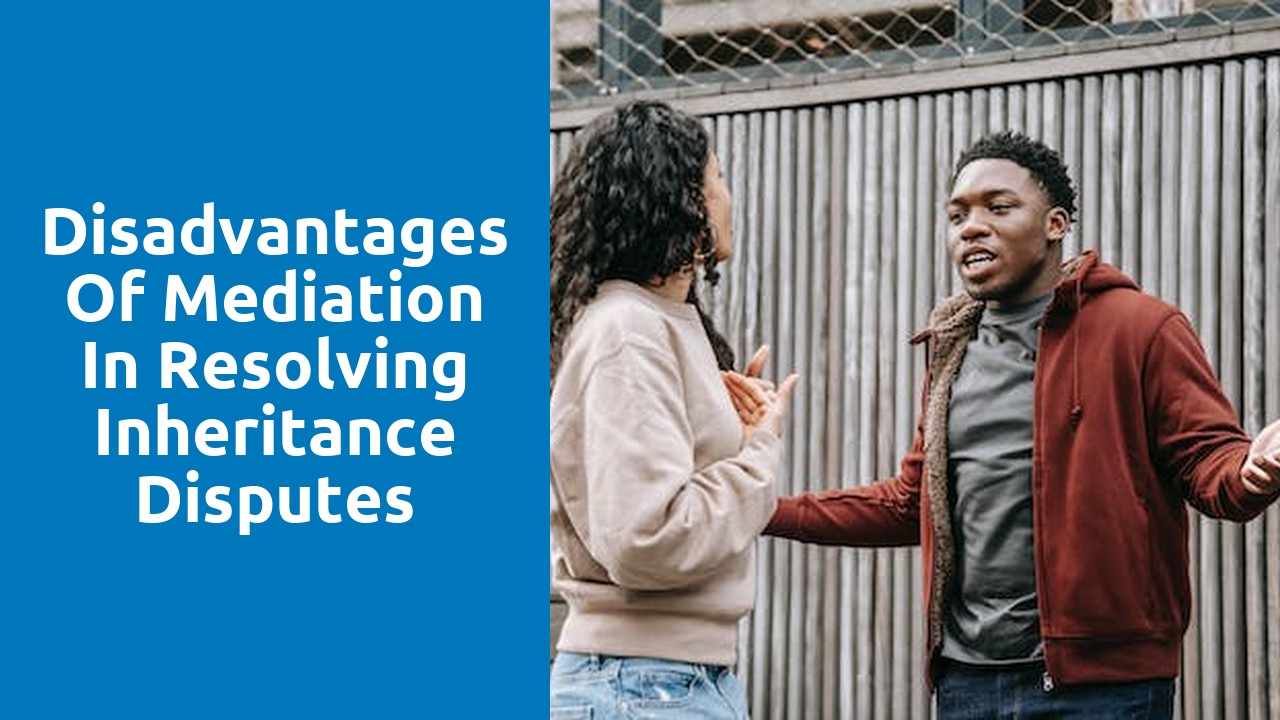 Disadvantages of mediation in resolving inheritance disputes