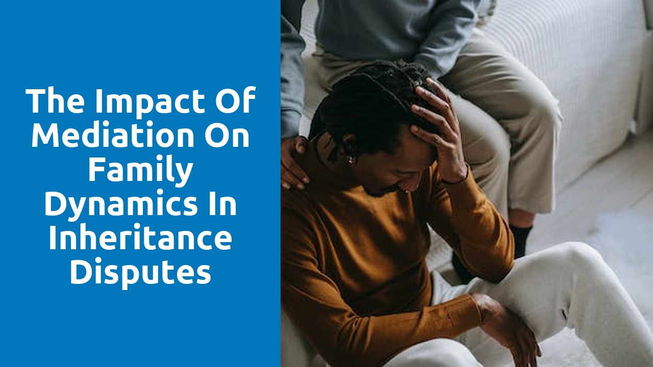 The impact of mediation on family dynamics in inheritance disputes